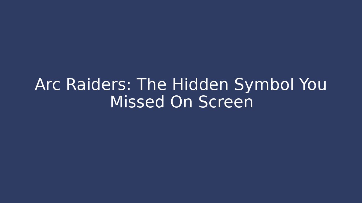 Arc Raiders: The Hidden Symbol You Missed On Screen