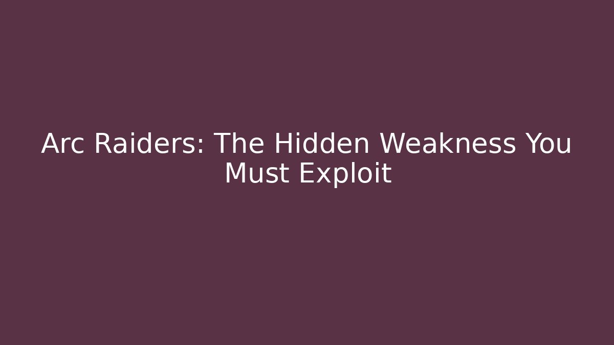 Arc Raiders: The Hidden Weakness You Must Exploit