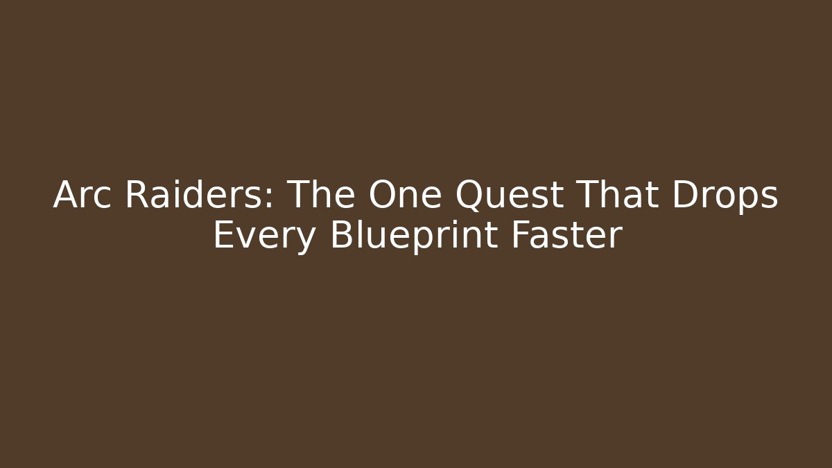 Arc Raiders: The One Quest That Drops Every Blueprint Faster