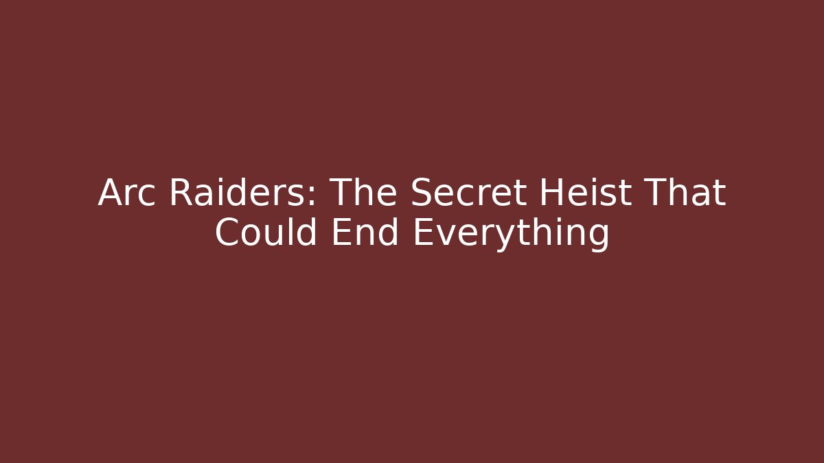 Arc Raiders: The Secret Heist That Could End Everything