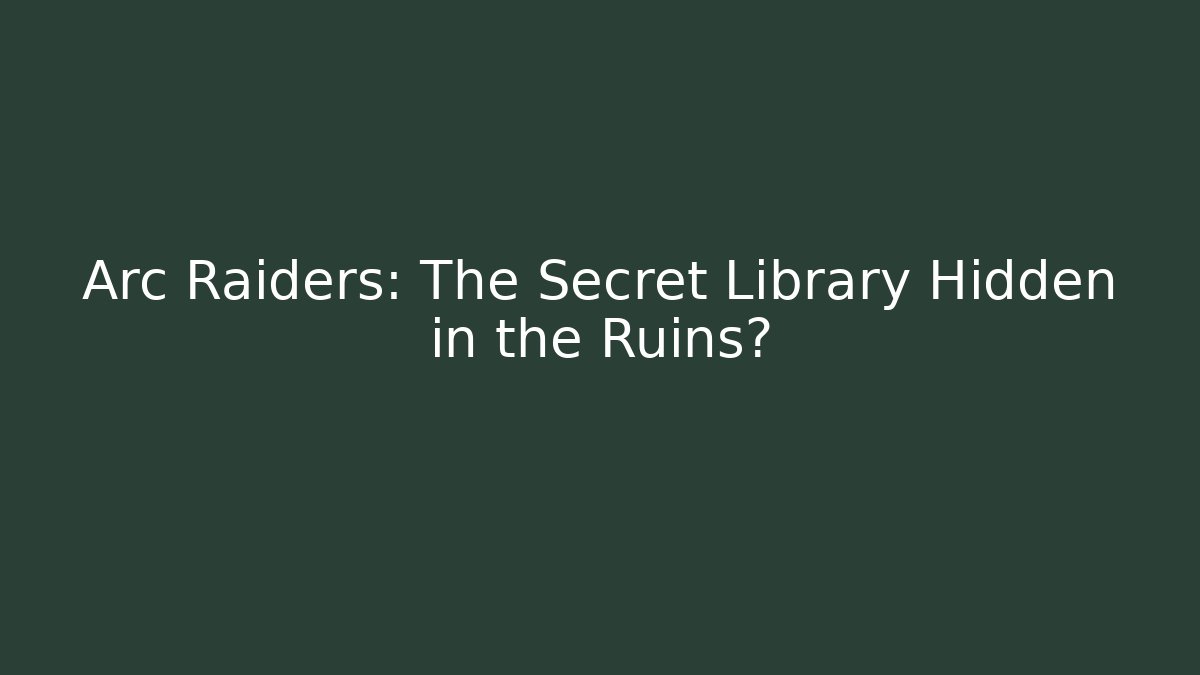 Arc Raiders: The Secret Library Hidden in the Ruins?