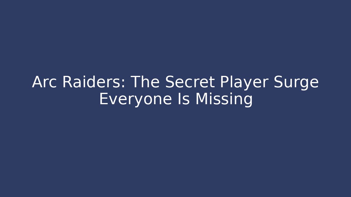 Arc Raiders: The Secret Player Surge Everyone Is Missing