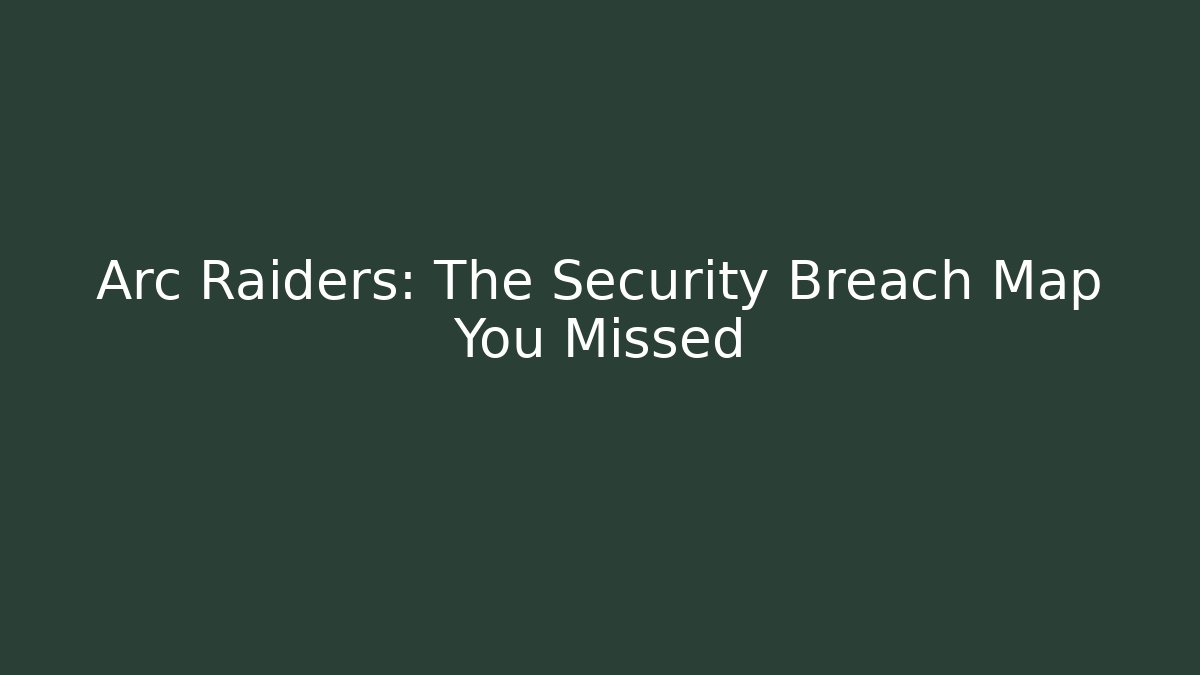 Arc Raiders: The Security Breach Map You Missed