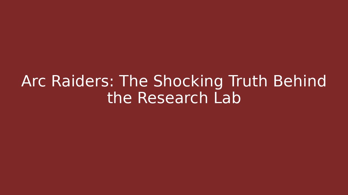 Arc Raiders: The Shocking Truth Behind the Research Lab