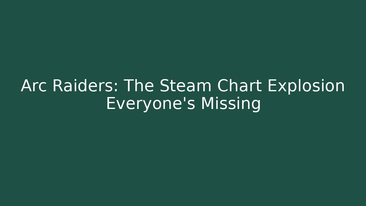 Arc Raiders: The Steam Chart Explosion Everyone's Missing