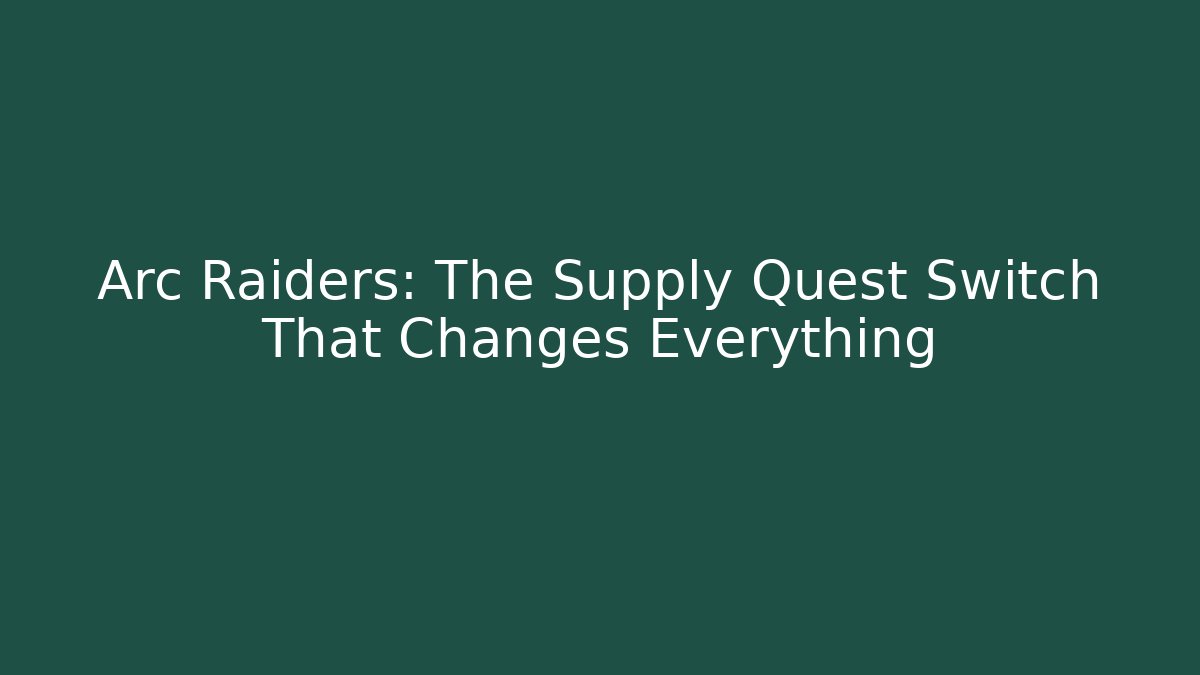 Arc Raiders: The Supply Quest Switch That Changes Everything