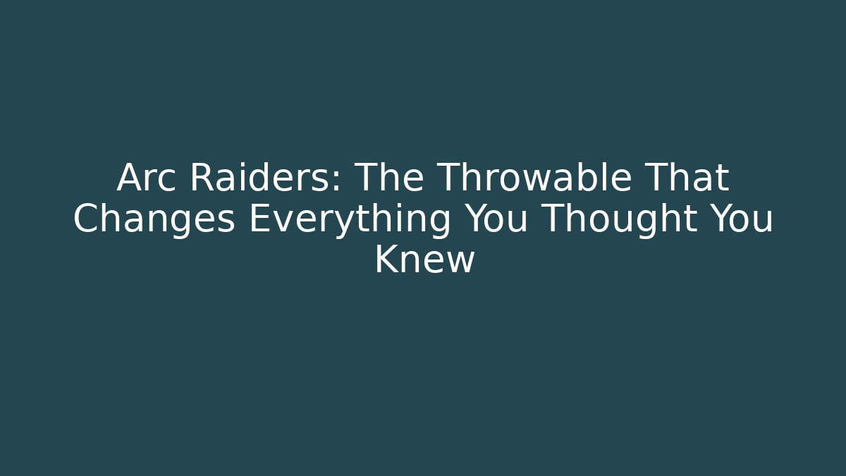 Arc Raiders: The Throwable That Changes Everything You Thought You Knew - Critter Realm