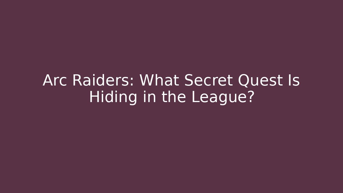 Arc Raiders: What Secret Quest Is Hiding in the League?