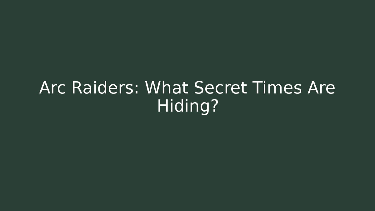 Arc Raiders: What Secret Times Are Hiding?