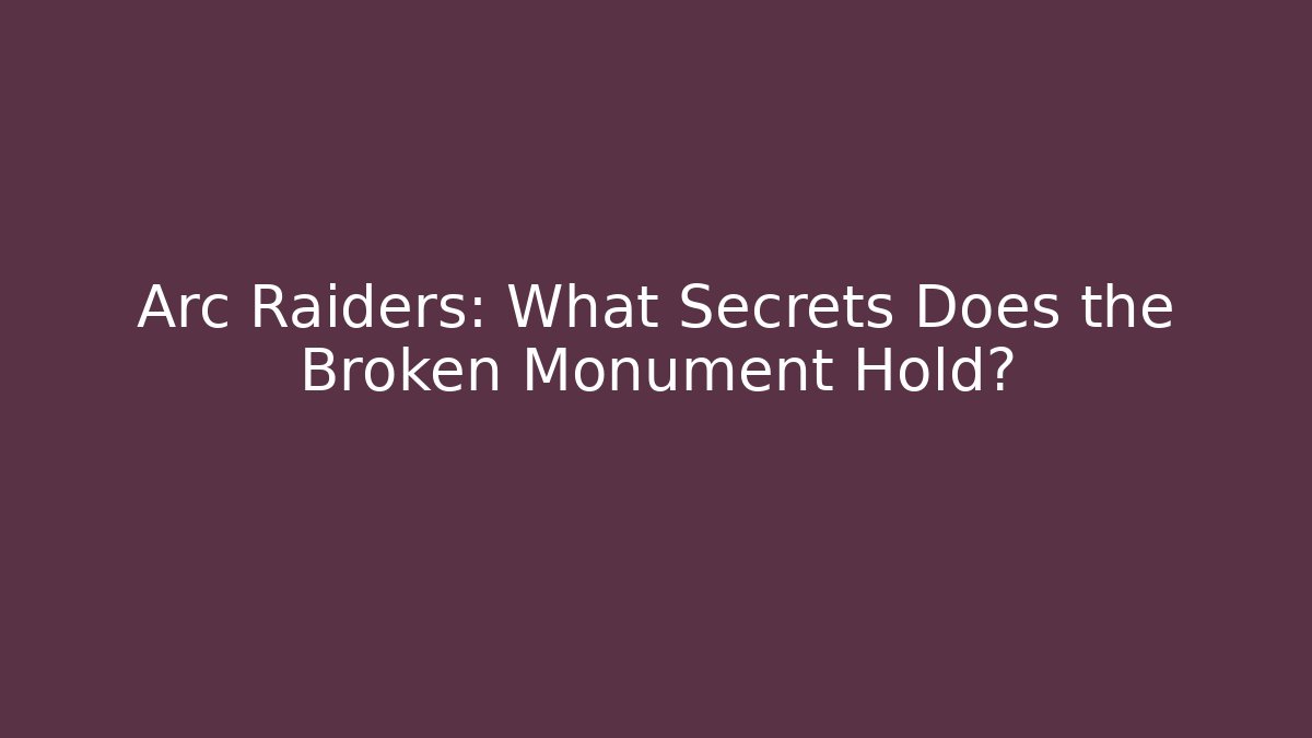 Arc Raiders: What Secrets Does the Broken Monument Hold?