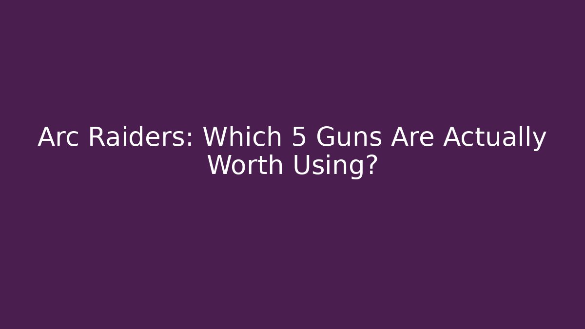 Arc Raiders: Which 5 Guns Are Actually Worth Using? - Critter Realm