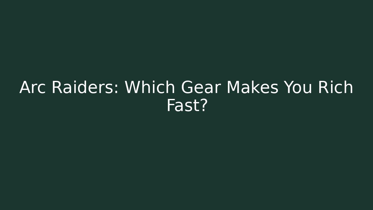 Arc Raiders: Which Gear Makes You Rich Fast? - Critter Realm