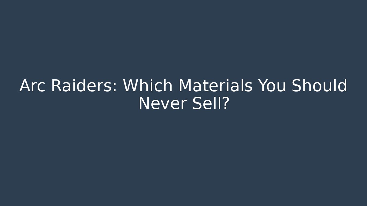 Arc Raiders: Which Materials You Should Never Sell?