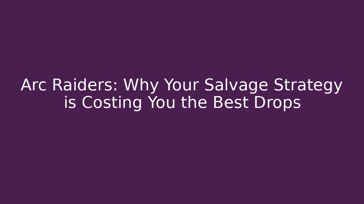Arc Raiders: Why Your Salvage Strategy is Costing You the Best Drops