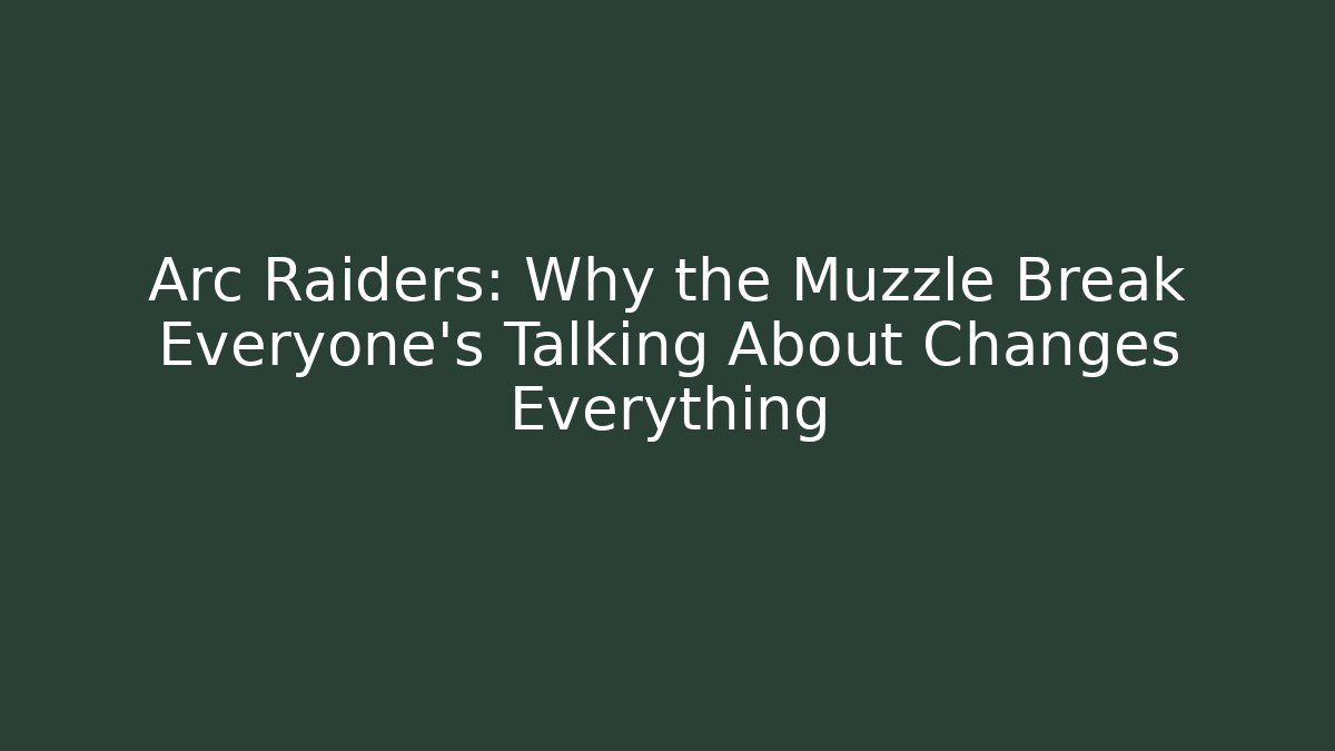 Arc Raiders: Why the Muzzle Break Everyone’s Talking About Changes Everything