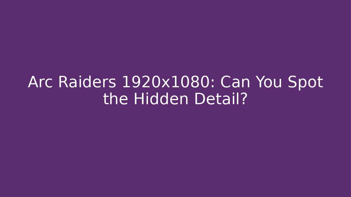 Arc Raiders 1920x1080: Can You Spot the Hidden Detail?