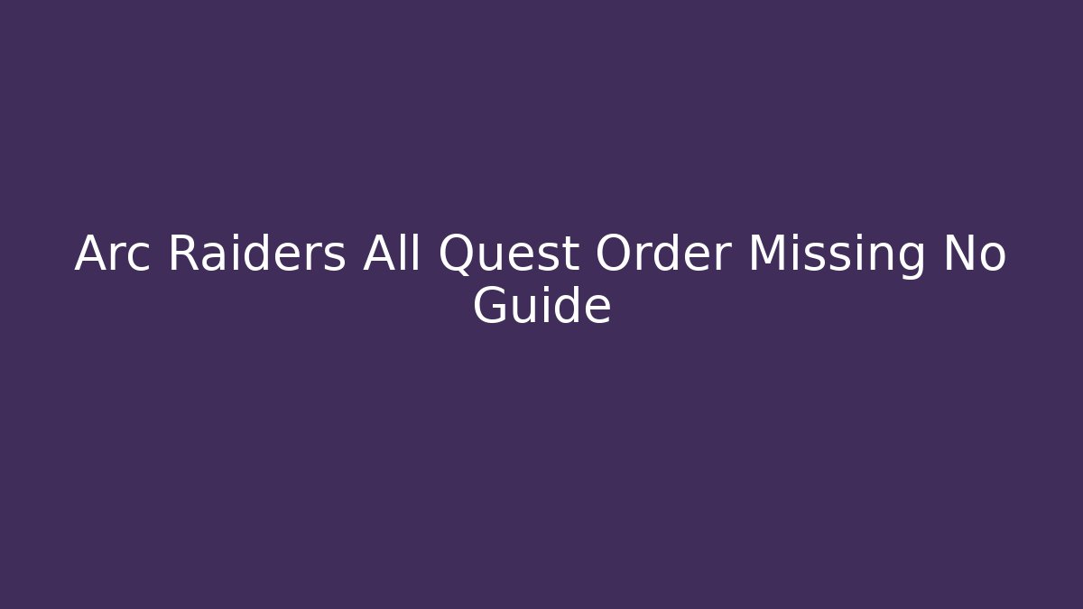 Arc Raiders All Quest Order Missing No Guide - Critter Realm