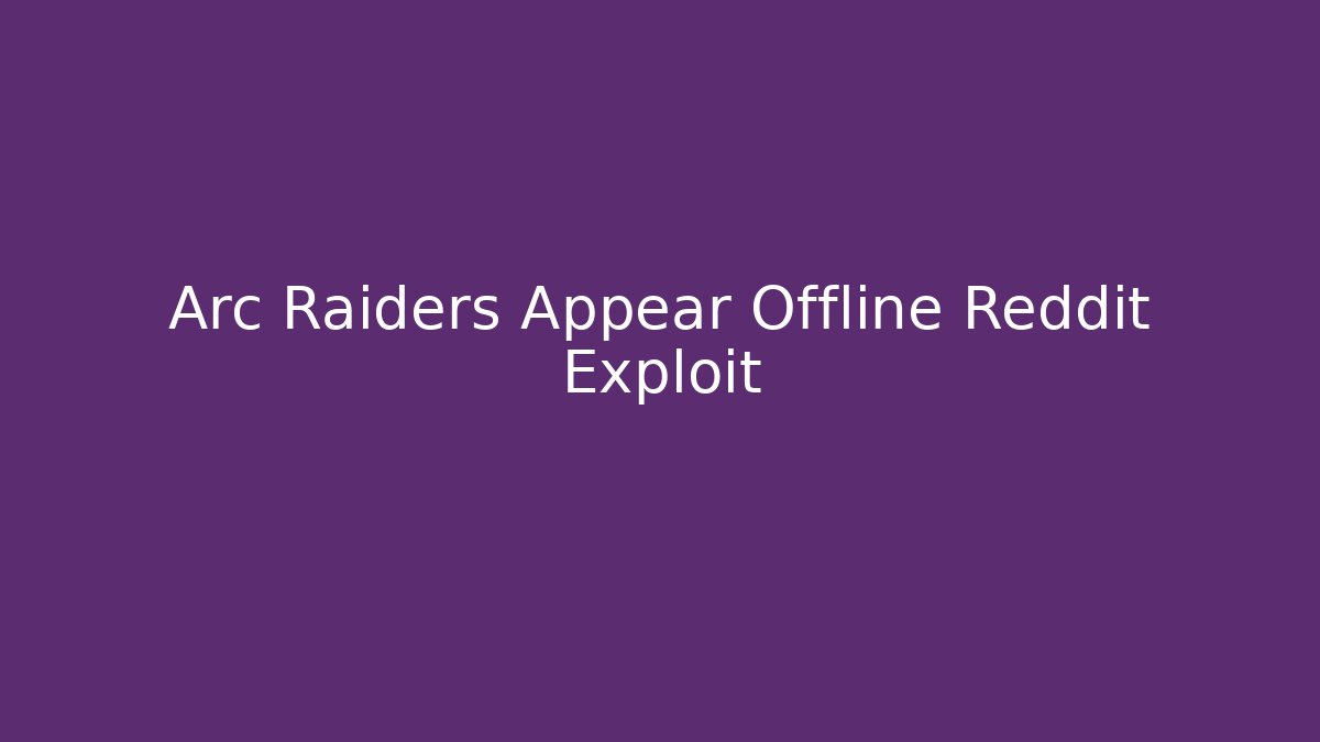 Arc Raiders Appear Offline Reddit Exploit