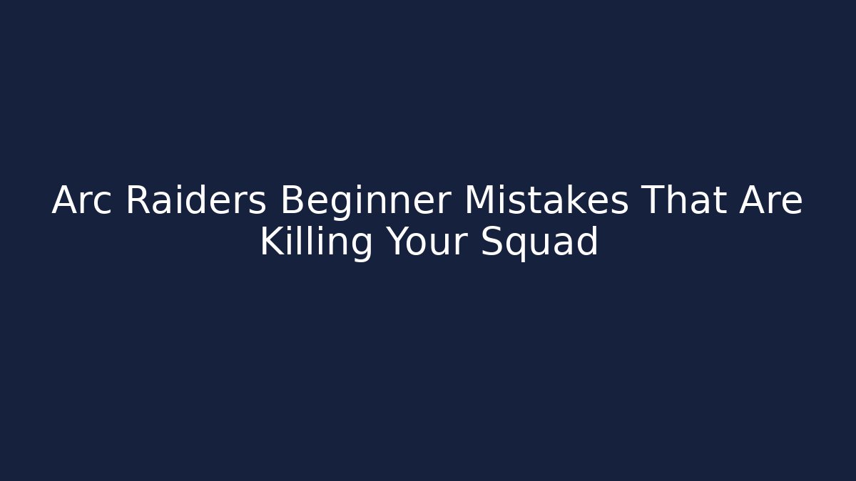 Arc Raiders Beginner Mistakes That Are Killing Your Squad