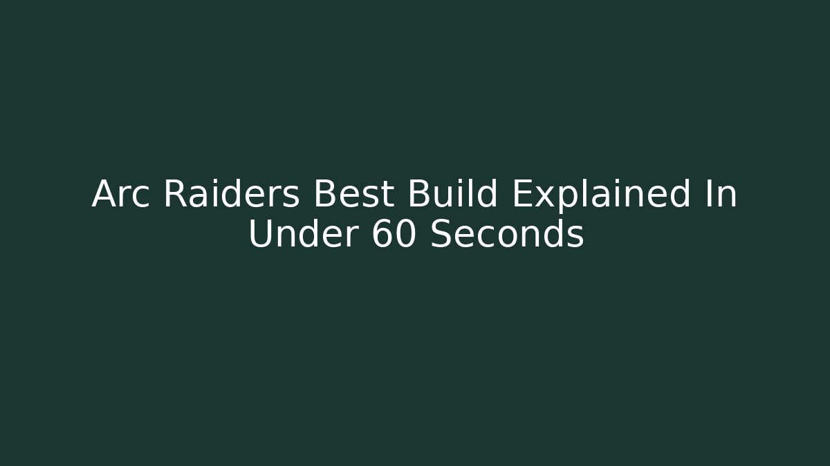 Arc Raiders Best Build Explained In Under 60 Seconds