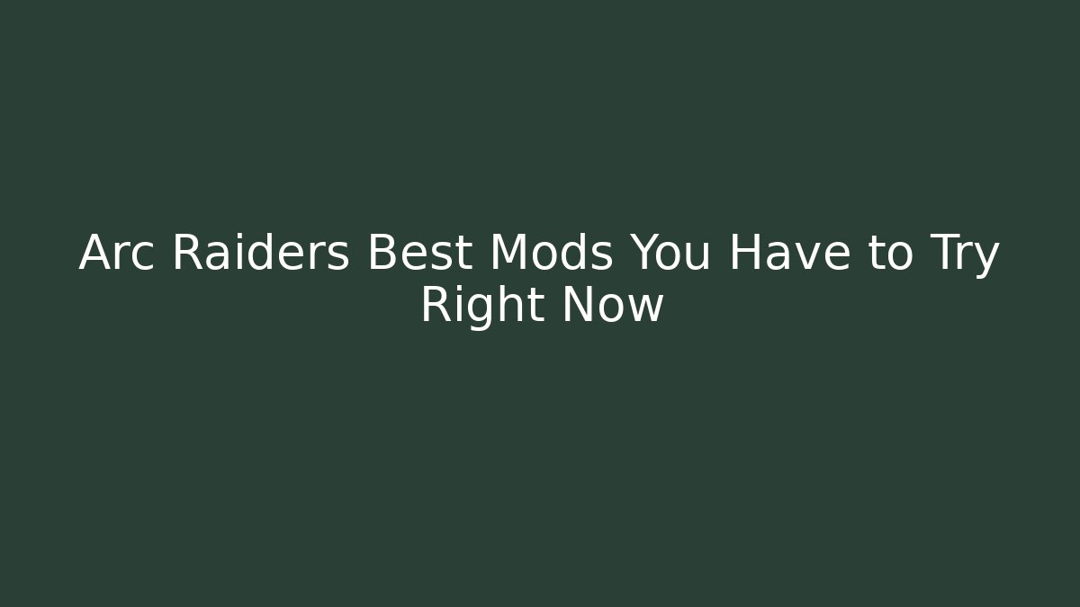 Arc Raiders Best Mods You Have to Try Right Now - Critter Realm