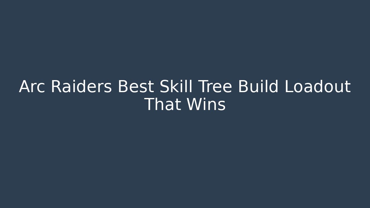 Arc Raiders Best Skill Tree Build Loadout That Wins