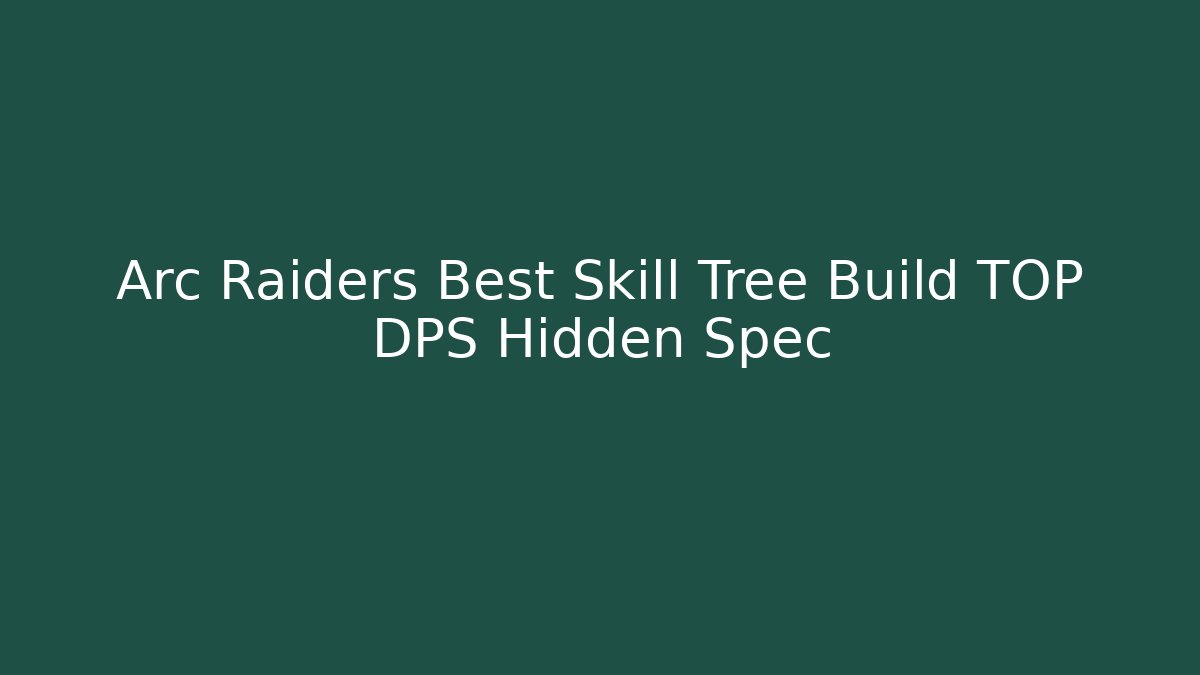 Arc Raiders Best Skill Tree Build TOP DPS Hidden Spec