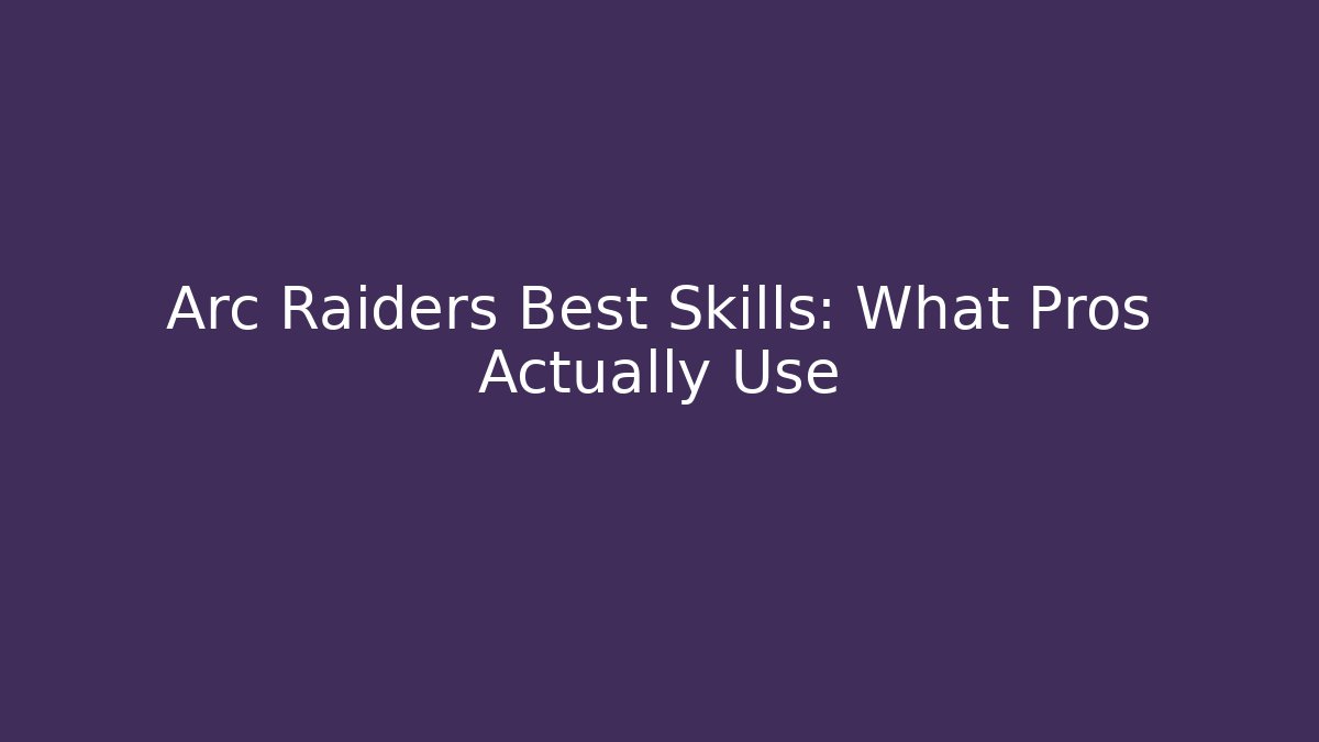 Arc Raiders Best Skills: What Pros Actually Use - Critter Realm