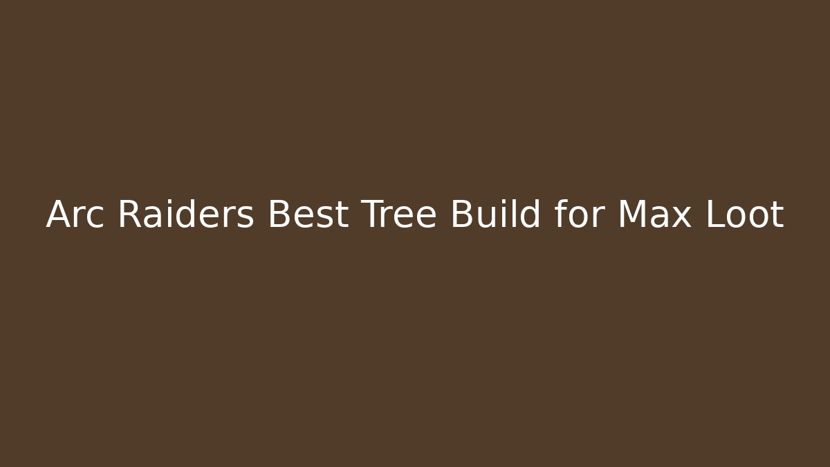 Arc Raiders Best Tree Build for Max Loot