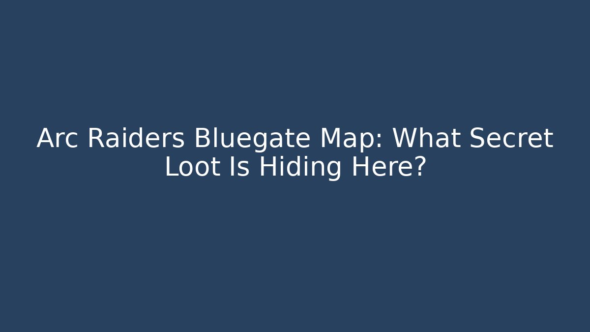 Arc Raiders Bluegate Map: What Secret Loot Is Hiding Here? - Critter Realm
