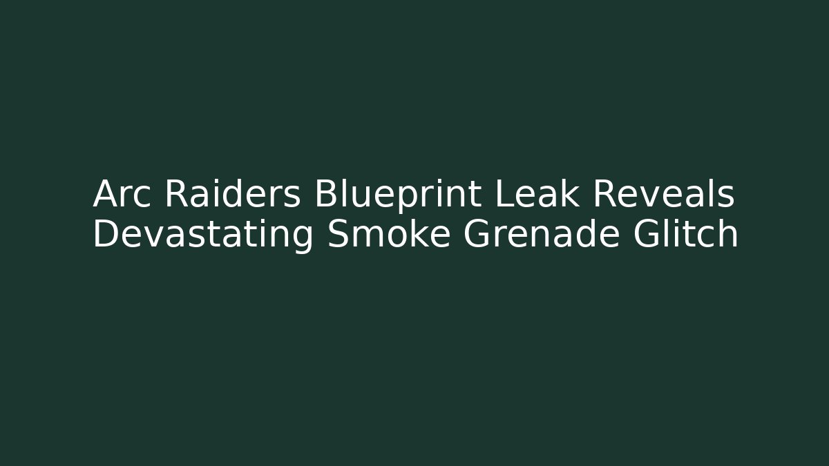 Arc Raiders Blueprint Leak Reveals Devastating Smoke Grenade Glitch