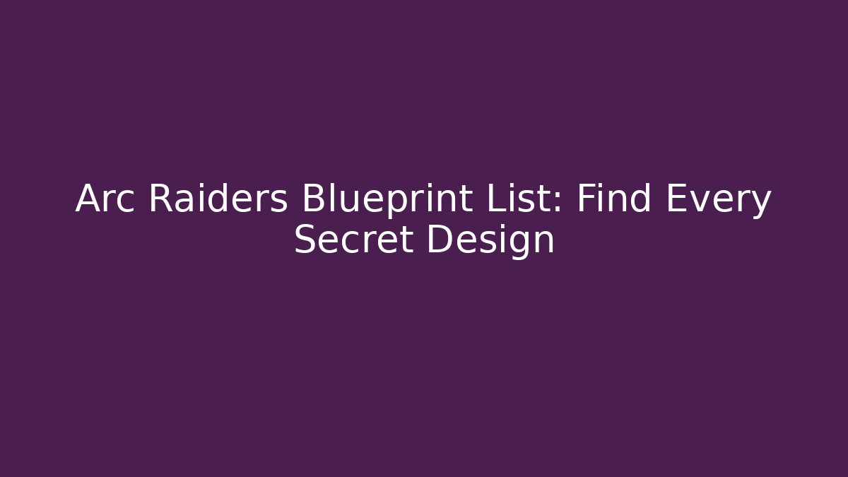 Arc Raiders Blueprint List: Find Every Secret Design