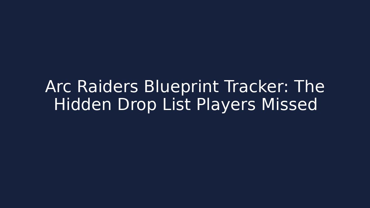 Arc Raiders Blueprint Tracker: The Hidden Drop List Players Missed