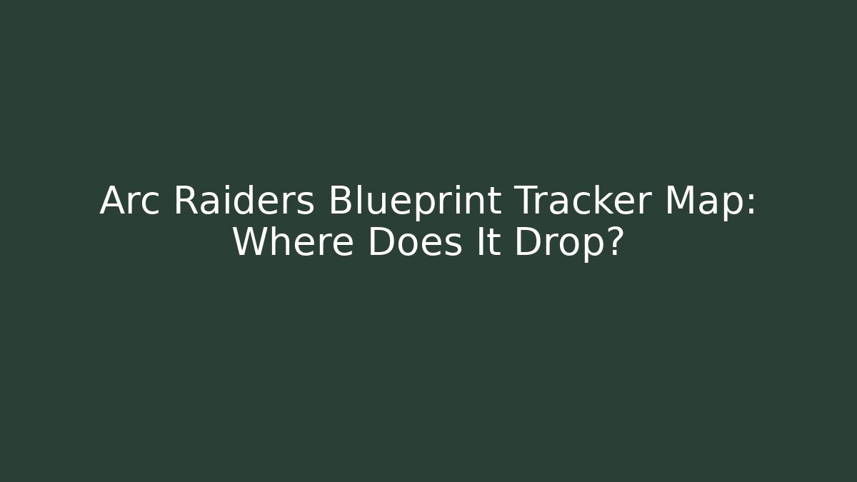Arc Raiders Blueprint Tracker Map: Where Does It Drop? - Critter Realm