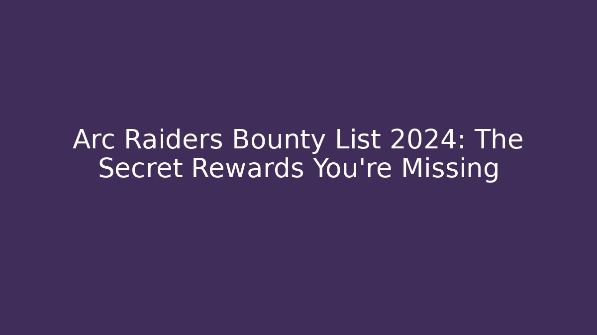 Arc Raiders Bounty List 2024: The Secret Rewards You’re Missing