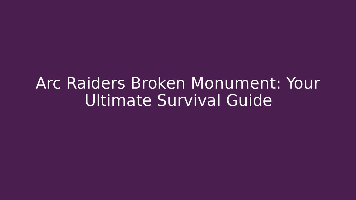 Arc Raiders Broken Monument: Your Ultimate Survival Guide - Critter Realm