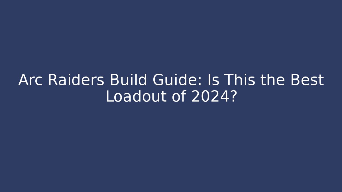 Arc Raiders Build Guide: Is This the Best Loadout of 2024?