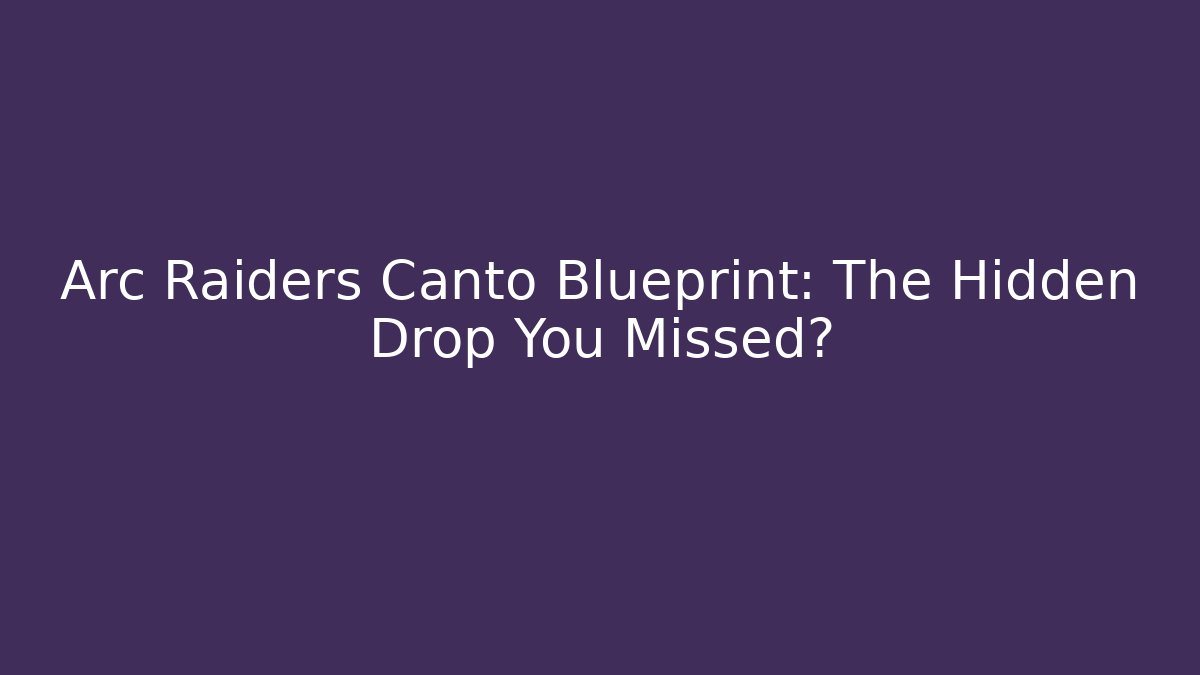 Arc Raiders Canto Blueprint: The Hidden Drop You Missed?