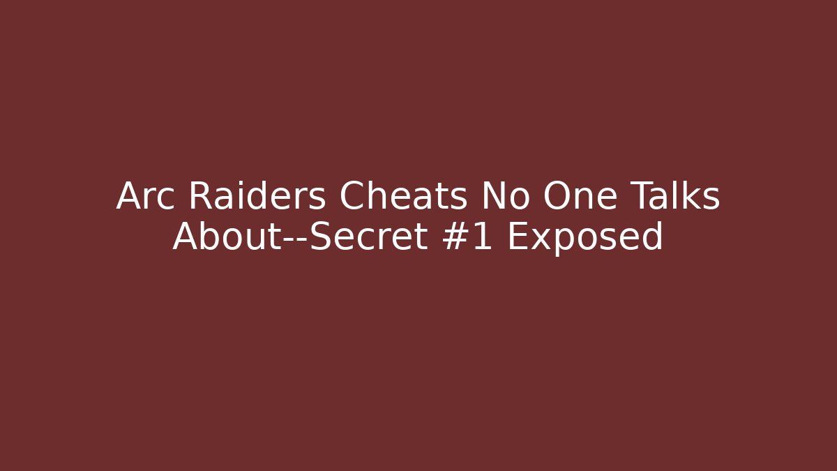 Arc Raiders Cheats No One Talks About—Secret #1 Exposed