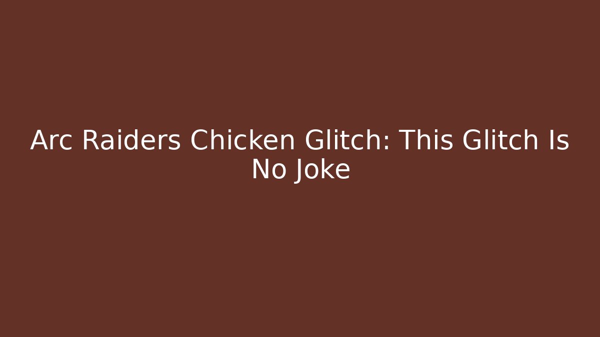 Arc Raiders Chicken Glitch: This Glitch Is No Joke