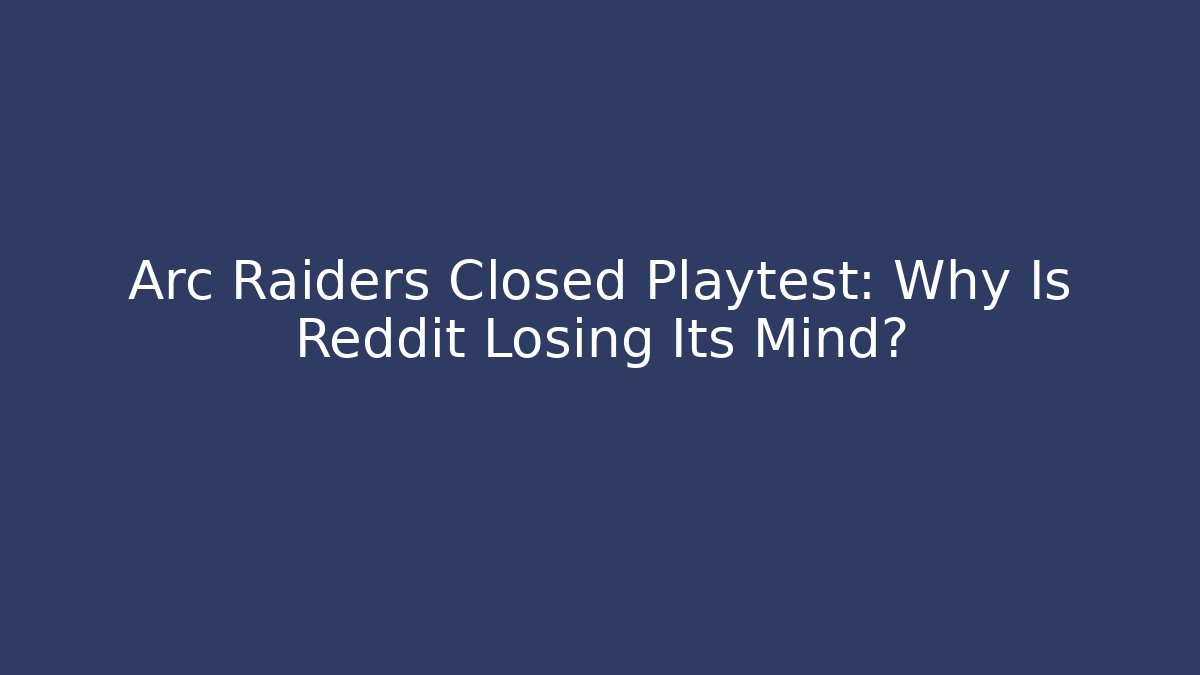 Arc Raiders Closed Playtest: Why Is Reddit Losing Its Mind? - Critter Realm