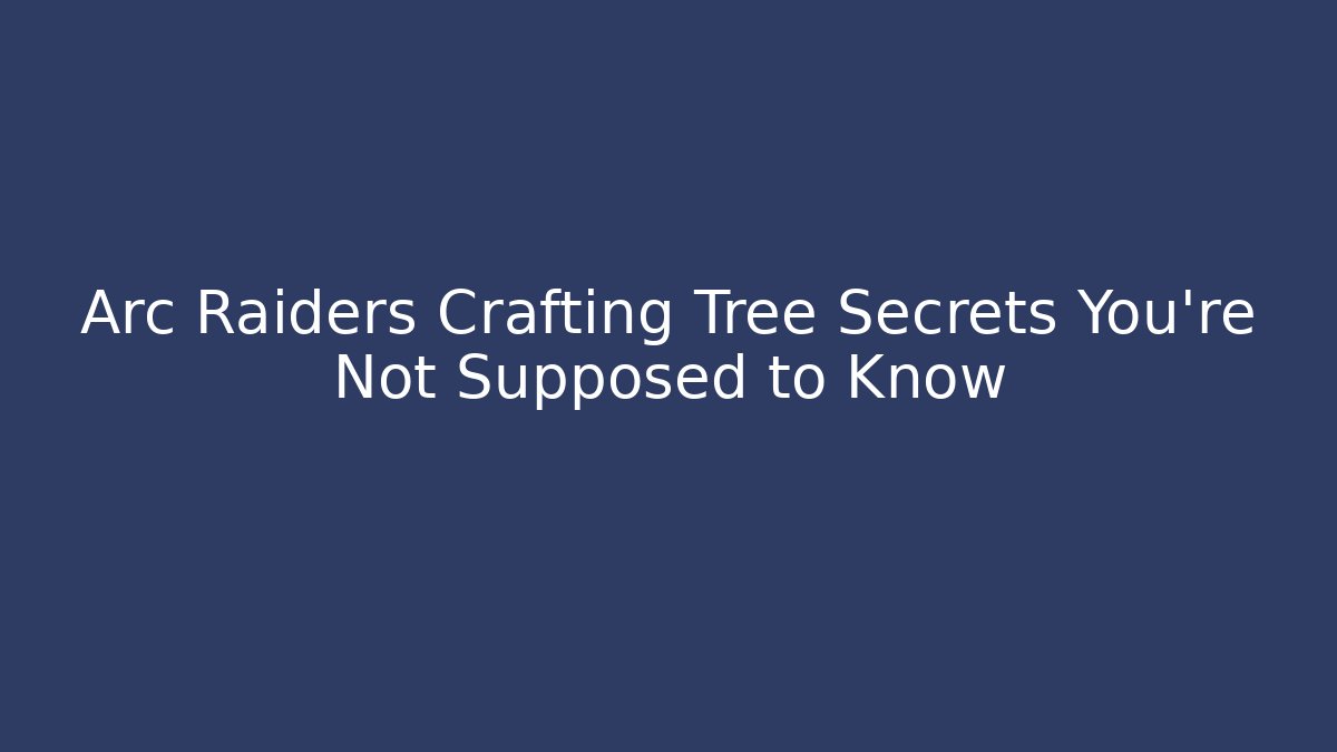 Arc Raiders Crafting Tree Secrets You’re Not Supposed to Know