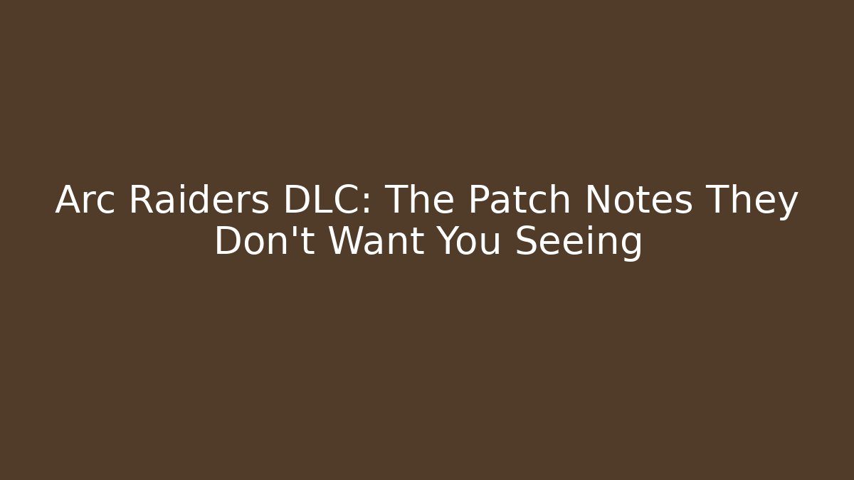 Arc Raiders DLC: The Patch Notes They Don't Want You Seeing
