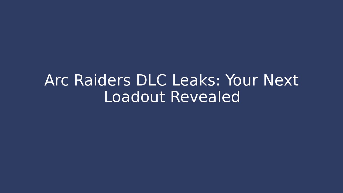 Arc Raiders DLC Leaks: Your Next Loadout Revealed - Critter Realm