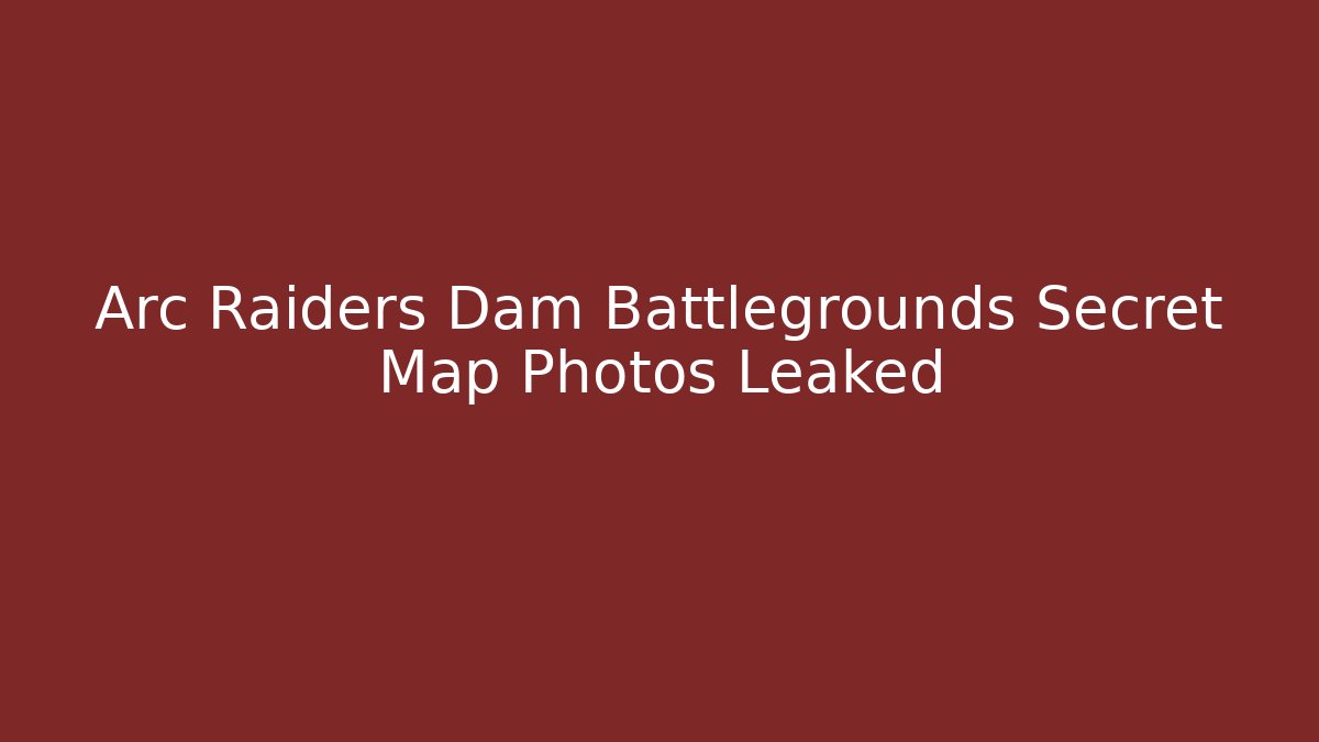 Arc Raiders Dam Battlegrounds Secret Map Photos Leaked