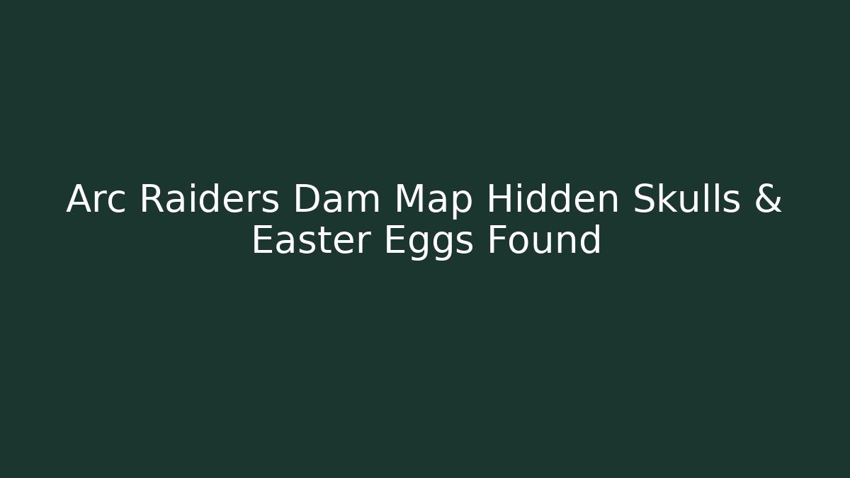 Arc Raiders Dam Map Hidden Skulls & Easter Eggs Found