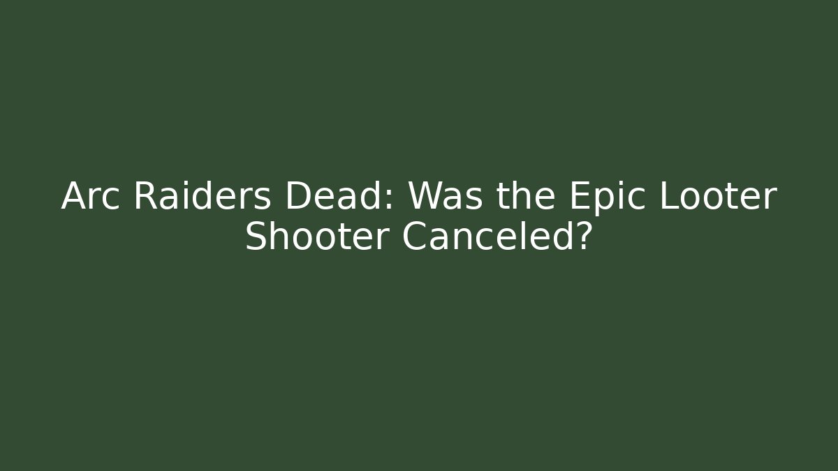 Arc Raiders Dead: Was the Epic Looter Shooter Canceled?