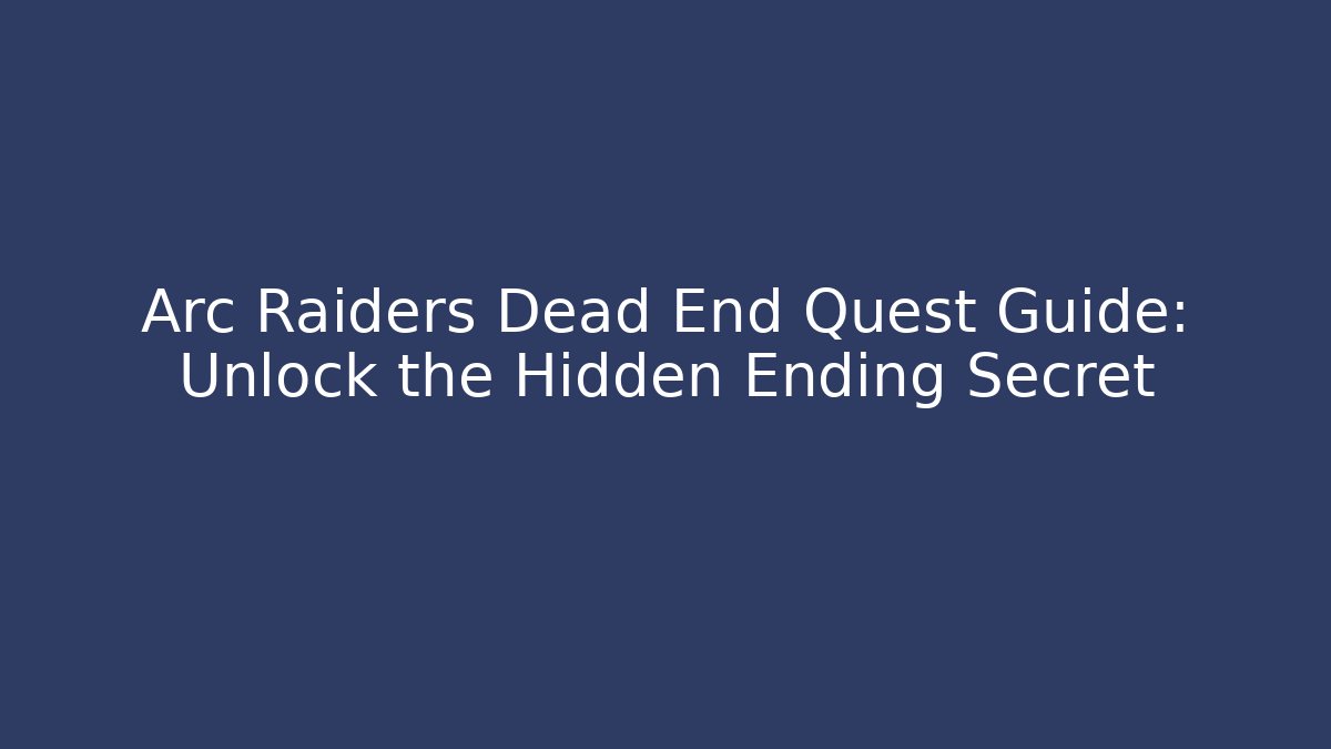 Arc Raiders Dead End Quest Guide: Unlock the Hidden Ending Secret