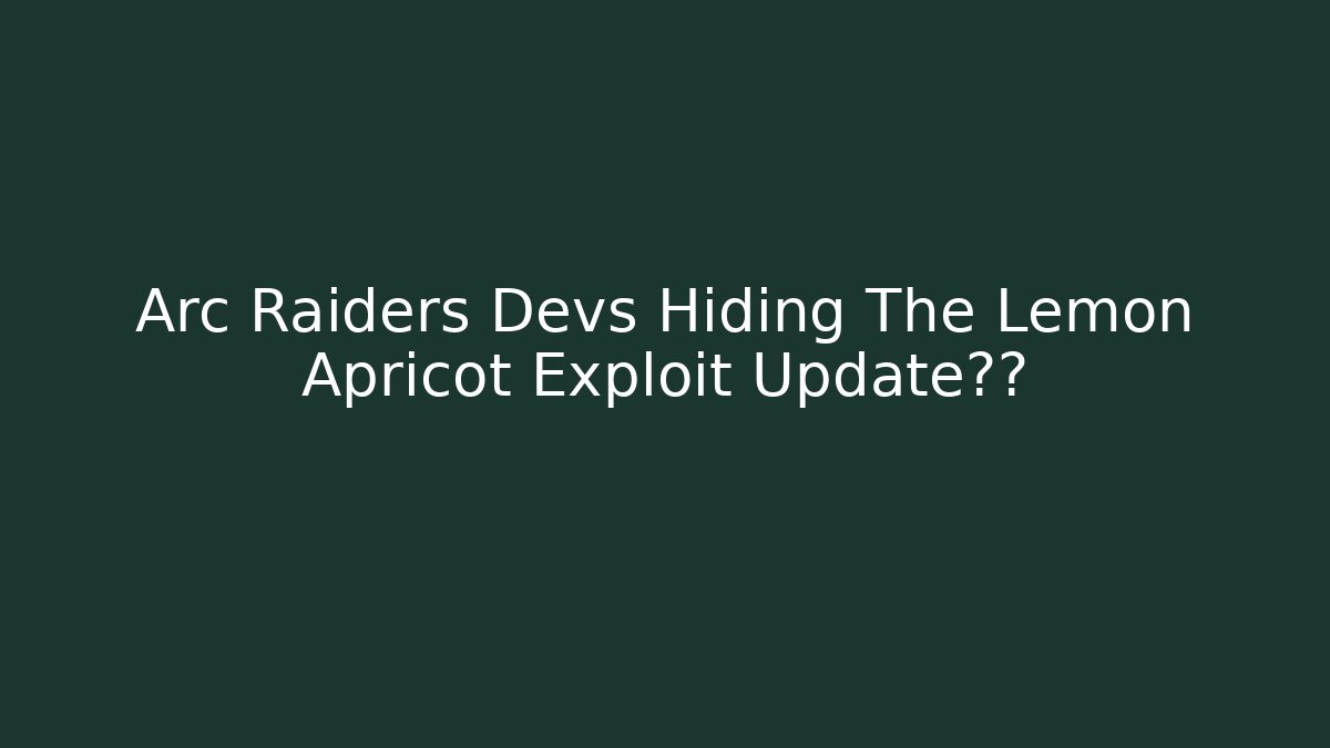 Arc Raiders Devs Hiding The Lemon Apricot Exploit Update真相 - Critter Realm