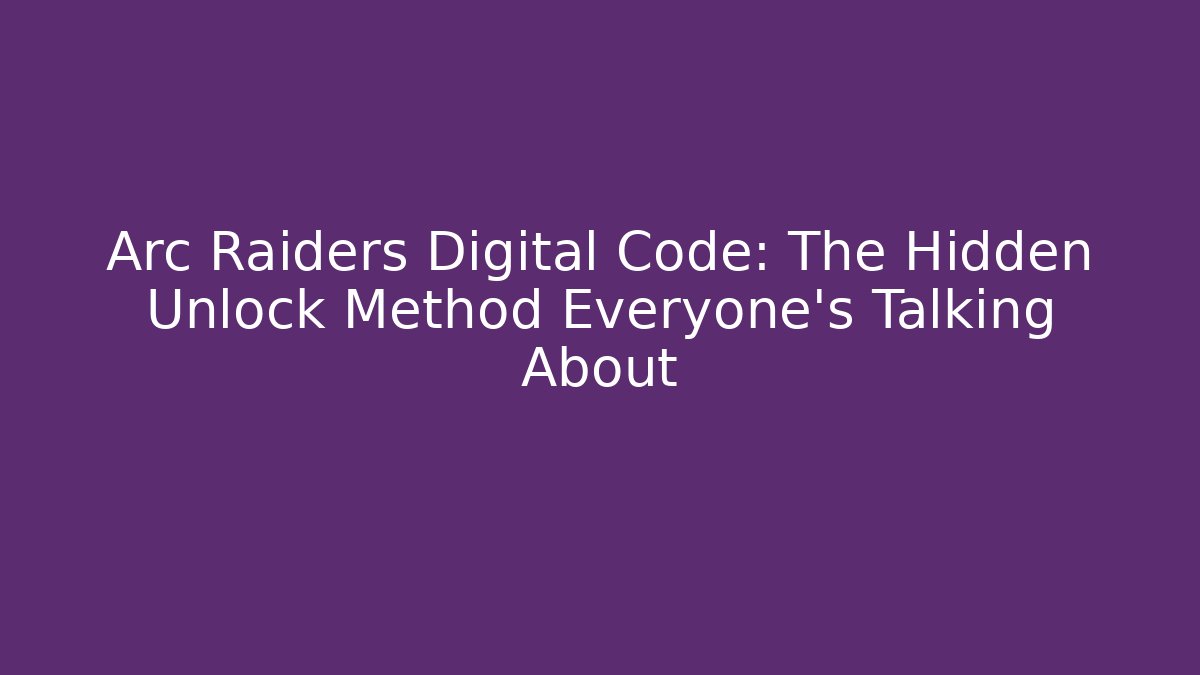 Arc Raiders Digital Code: The Hidden Unlock Method Everyone’s Talking About